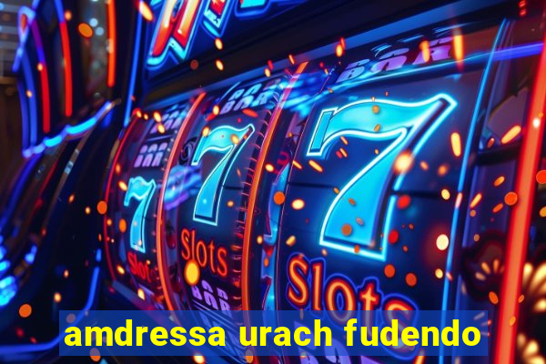 amdressa urach fudendo